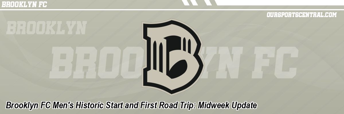 Brooklyn FC Men's Historic Start and First Road Trip: Midweek Update