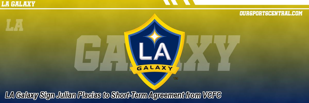 LA Galaxy Sign Julian Placias to Short-Term Agreement from VCFC