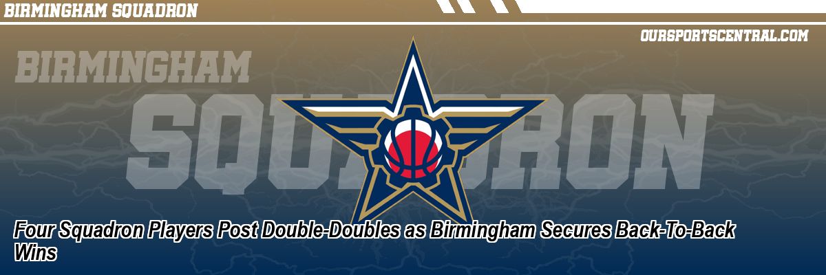 Four Squadron Players Post Double-Doubles as Birmingham Secures Back-To-Back Wins