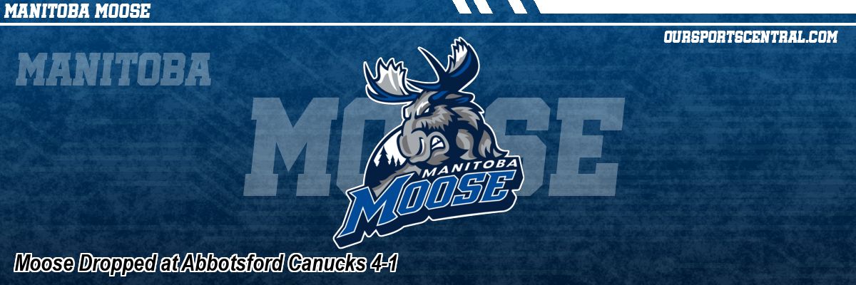Moose Dropped at Abbotsford Canucks 4-1