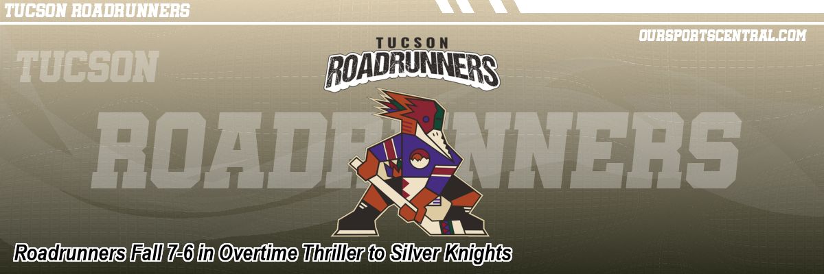 Roadrunners Fall 7-6 in Overtime Thriller to Silver Knights