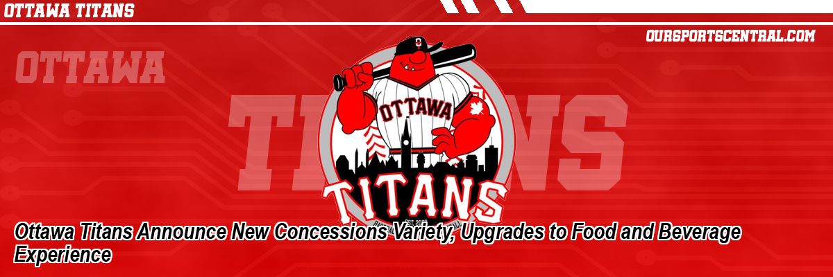 Ottawa Titans Announce New Concessions Variety, Upgrades to Food and Beverage Experience