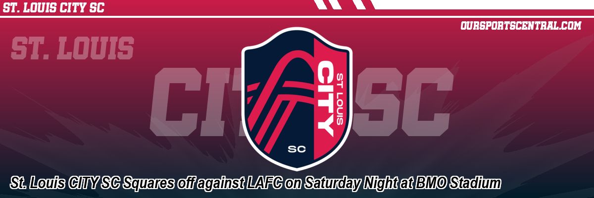 St. Louis CITY SC Squares off against LAFC on Saturday Night at BMO Stadium