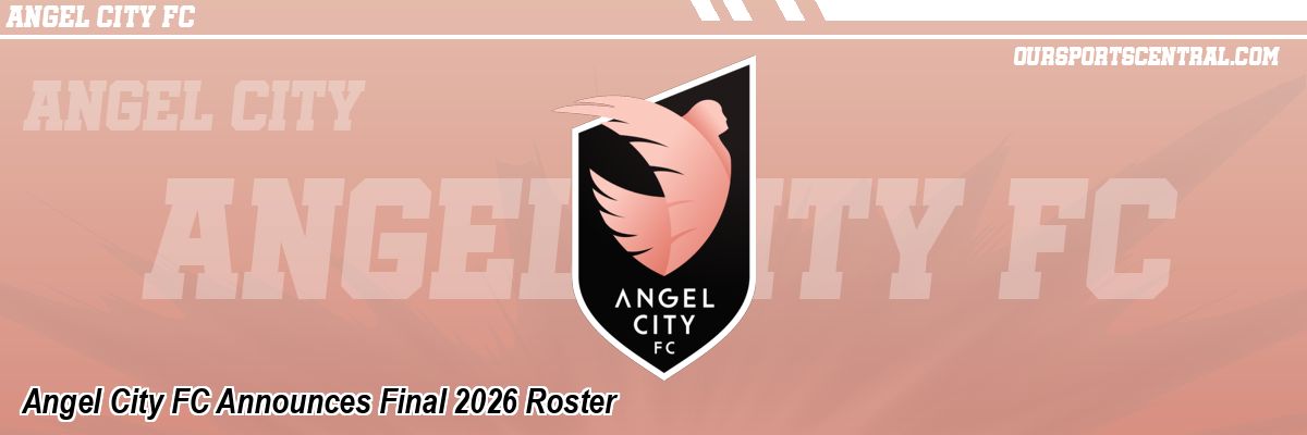 Angel City FC Announces Final 2026 Roster