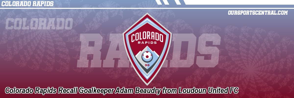 Colorado Rapids Recall Goalkeeper Adam Beaudry from Loudoun United FC