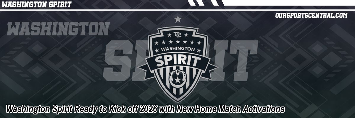Washington Spirit Ready to Kick off 2026 with New Home Match Activations