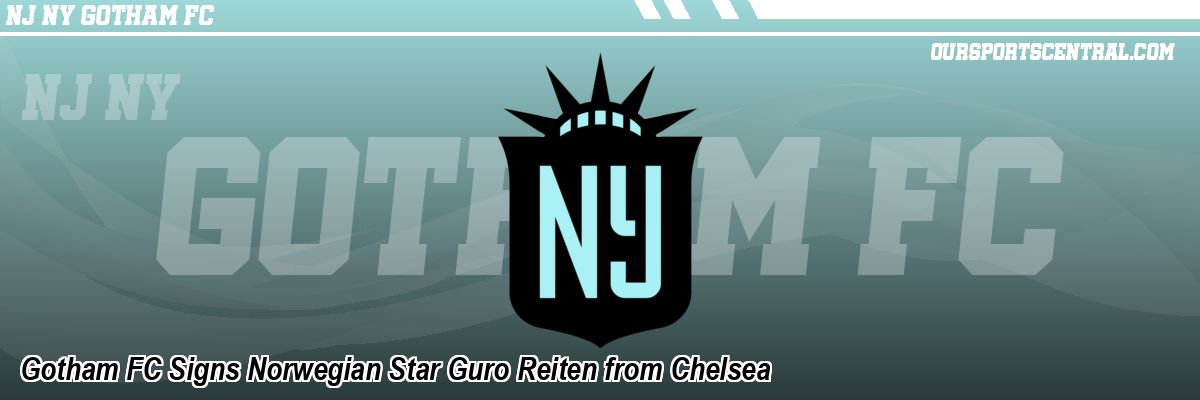 Gotham FC Signs Norwegian Star Guro Reiten from Chelsea