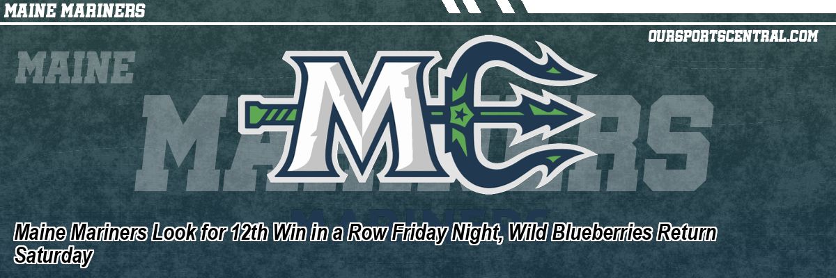 Maine Mariners Look for 12th Win in a Row Friday Night, Wild Blueberries Return Saturday