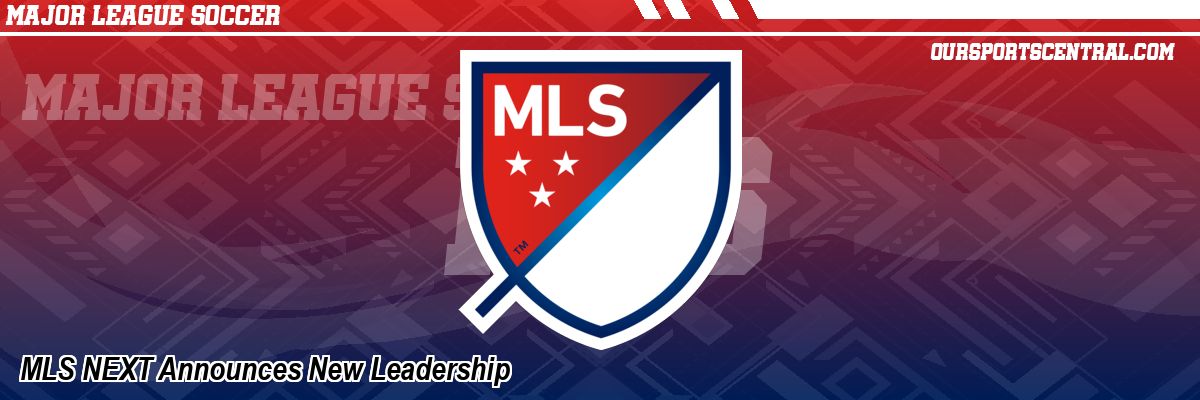 MLS NEXT Announces New Leadership