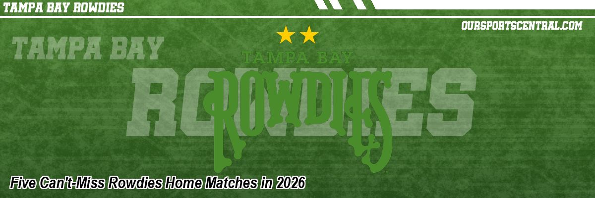 Five Can't-Miss Rowdies Home Matches in 2026