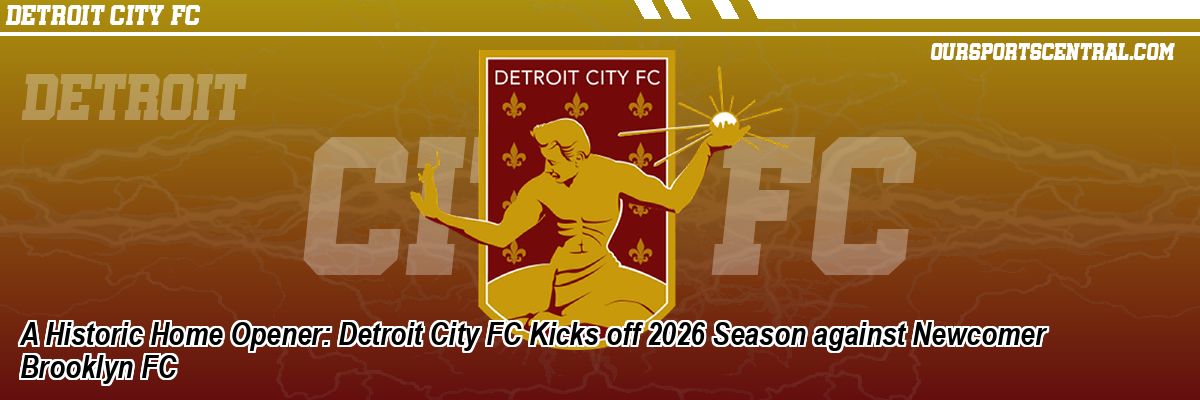 A Historic Home Opener: Detroit City FC Kicks off 2026 Season against Newcomer Brooklyn FC