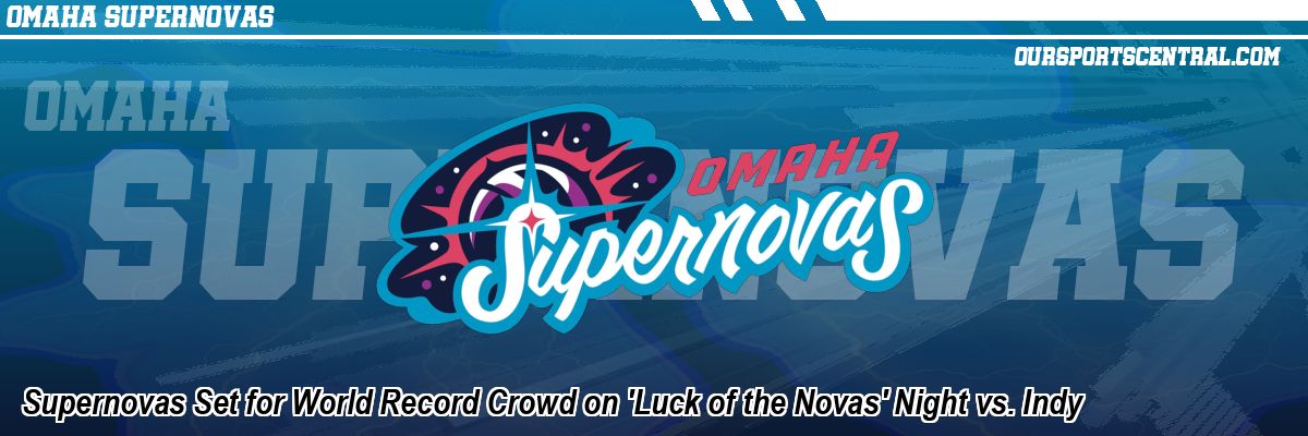 Supernovas Set for World Record Crowd on 'Luck of the Novas' Night vs. Indy