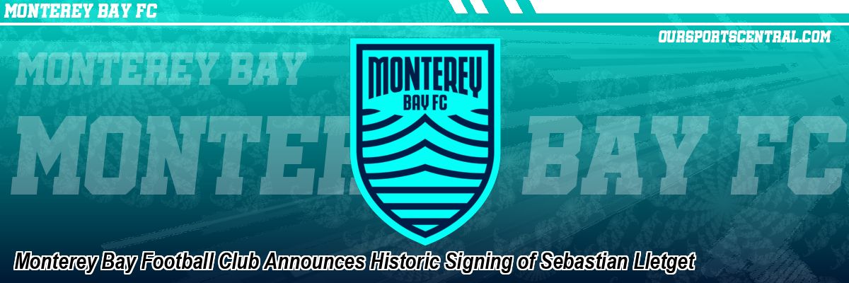 Monterey Bay Football Club Announces Historic Signing of Sebastian Lletget