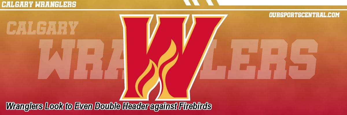 Wranglers Look to Even Double Header against Firebirds