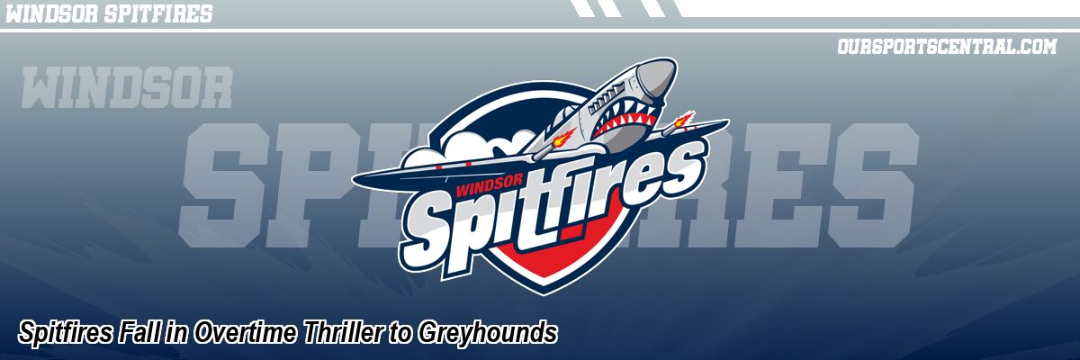 Spitfires Fall in Overtime Thriller to Greyhounds