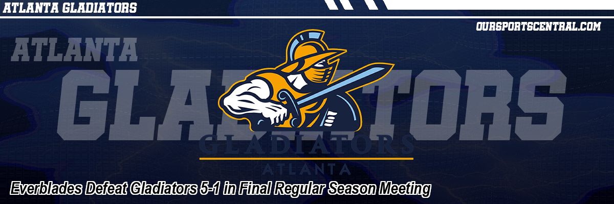 Everblades Defeat Gladiators 5-1 in Final Regular Season Meeting