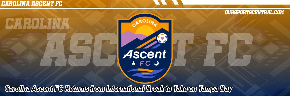 Carolina Ascent FC Returns from International Break to Take on Tampa Bay