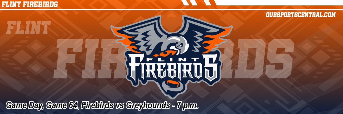 Game Day, Game 64, Firebirds vs Greyhounds - 7 p.m.