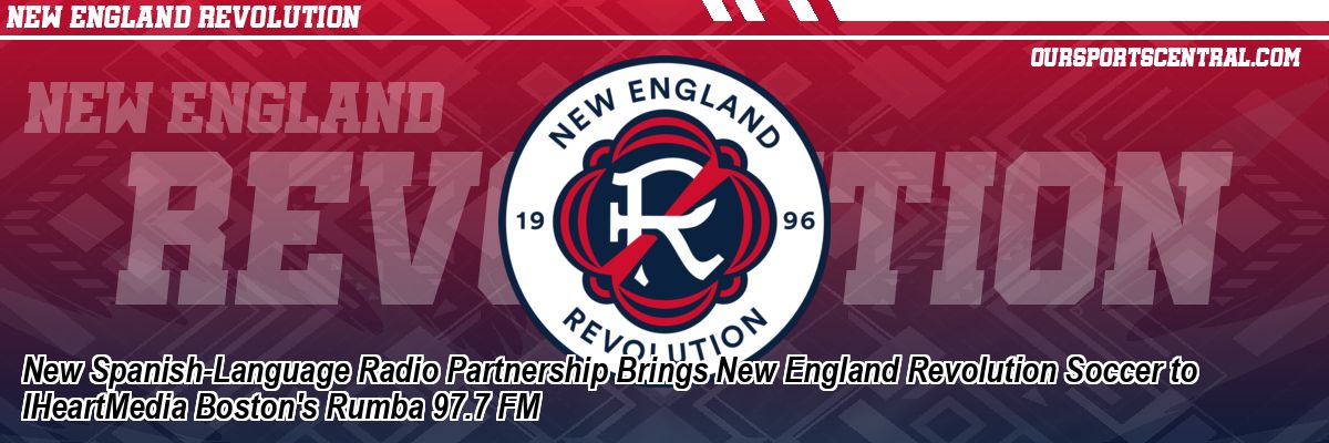 New Spanish-Language Radio Partnership Brings New England Revolution Soccer to IHeartMedia Boston's Rumba 97.7 FM