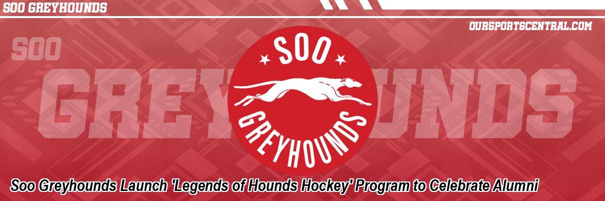 Soo Greyhounds Launch 'Legends of Hounds Hockey' Program to Celebrate Alumni