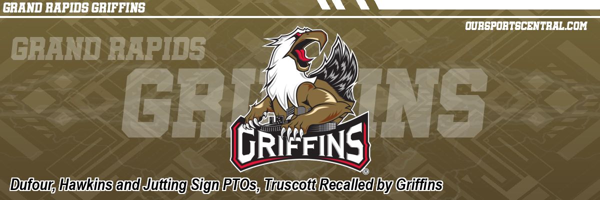 Dufour, Hawkins and Jutting Sign PTOs, Truscott Recalled by Griffins