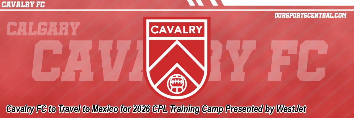 Cavalry FC to Travel to Mexico for 2026 CPL Training Camp Presented by WestJet
