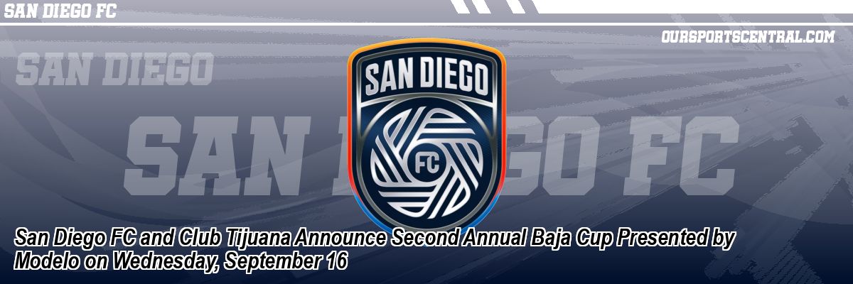San Diego FC and Club Tijuana Announce Second Annual Baja Cup Presented by Modelo on Wednesday, September 16