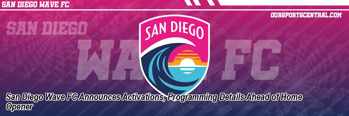 San Diego Wave FC Announces Activations, Programming Details Ahead of Home Opener