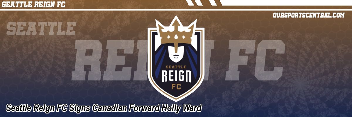 Seattle Reign FC Signs Canadian Forward Holly Ward