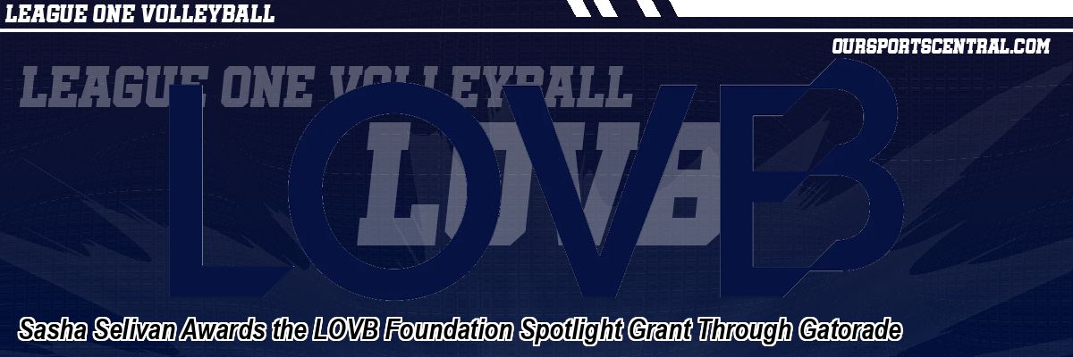 Sasha Selivan Awards the LOVB Foundation Spotlight Grant Through Gatorade