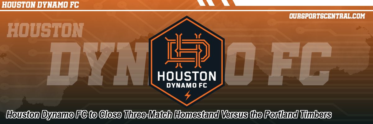 Houston Dynamo FC to Close Three-Match Homestand Versus the Portland Timbers