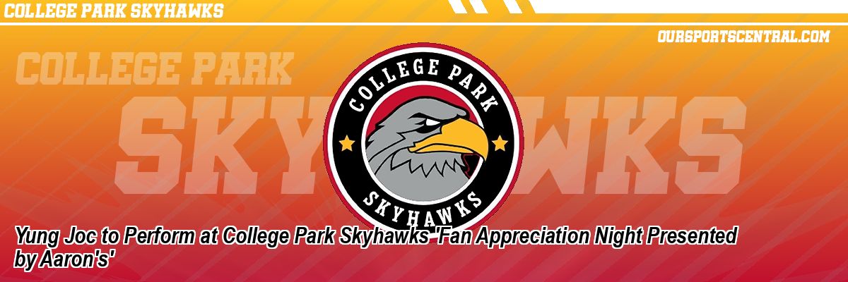 Yung Joc to Perform at College Park Skyhawks 'Fan Appreciation Night Presented by Aaron's'