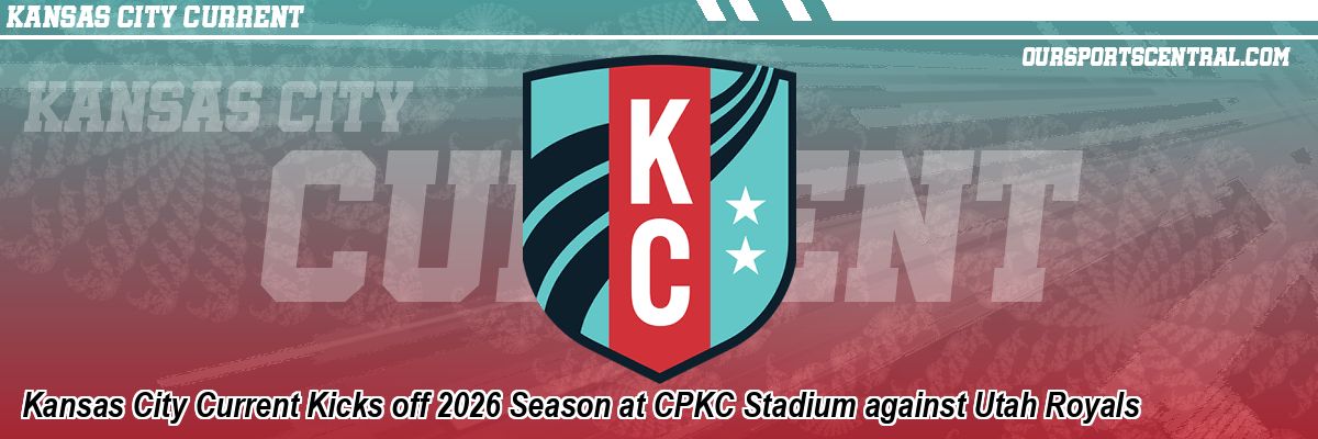 Kansas City Current Kicks off 2026 Season at CPKC Stadium against Utah Royals