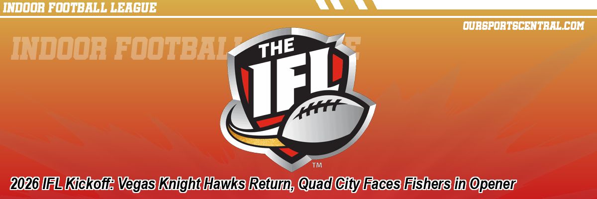 2026 IFL Kickoff: Vegas Knight Hawks Return, Quad City Faces Fishers in Opener