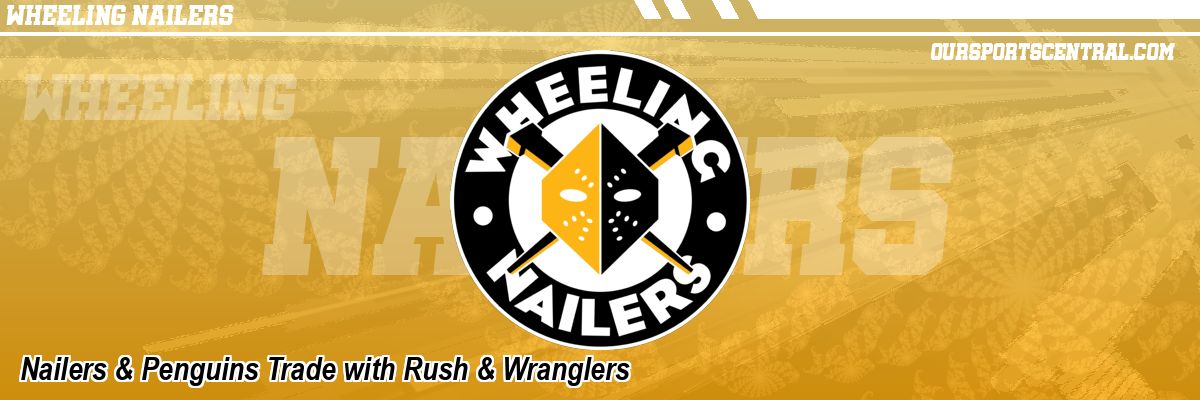 Nailers & Penguins Trade with Rush & Wranglers