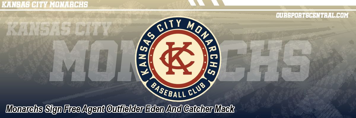 Monarchs Sign Free Agent Outfielder Eden And Catcher Mack