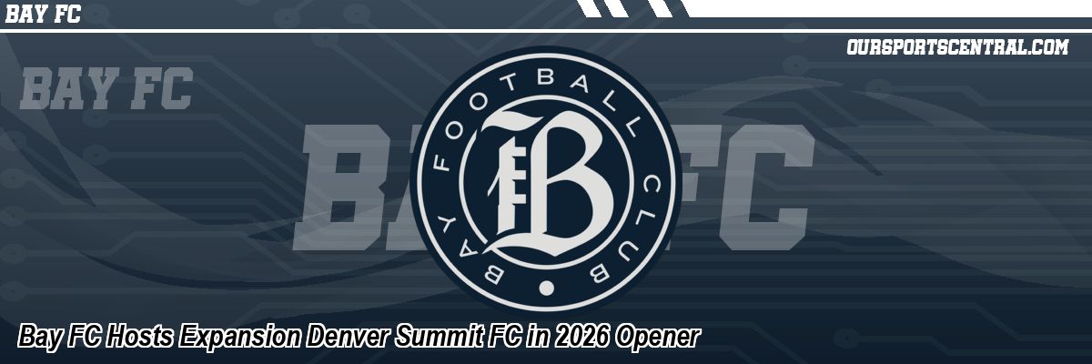Bay FC Hosts Expansion Denver Summit FC in 2026 Opener