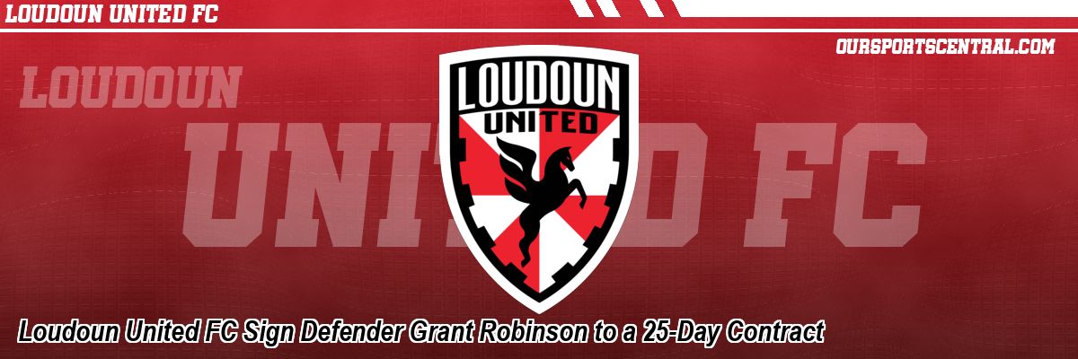 Loudoun United FC Sign Defender Grant Robinson to a 25-Day Contract