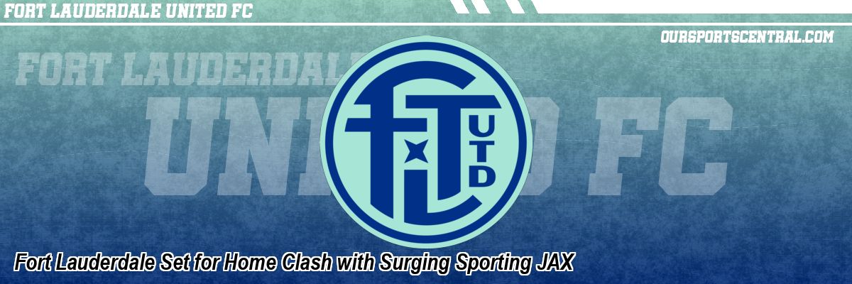 Fort Lauderdale Set for Home Clash with Surging Sporting JAX