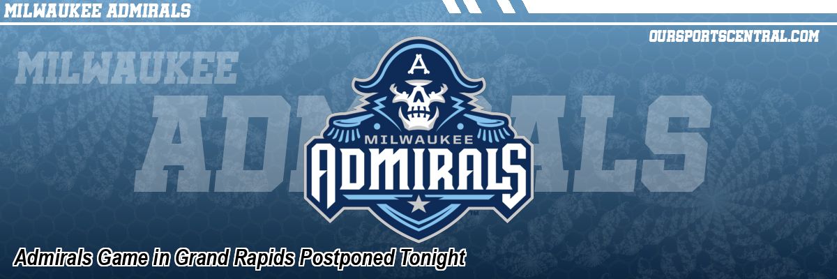 Admirals Game in Grand Rapids Postponed Tonight