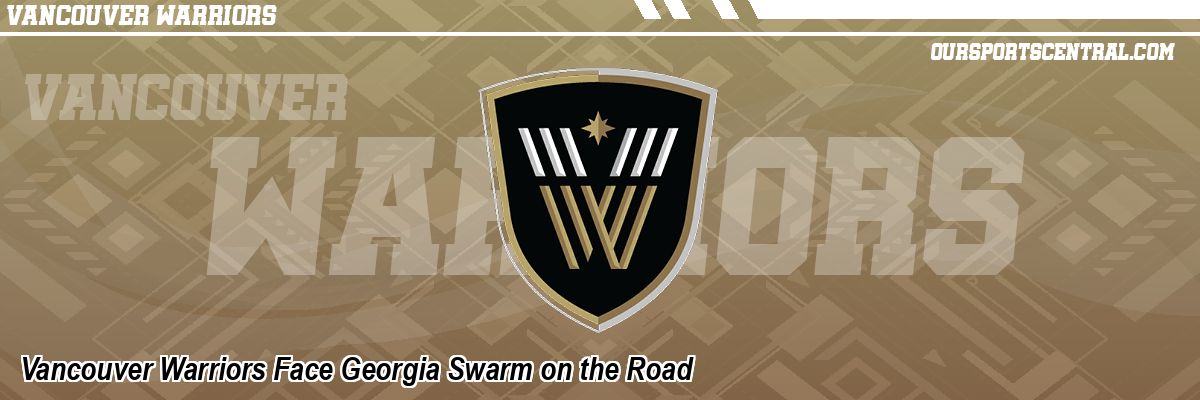 Vancouver Warriors Face Georgia Swarm on the Road