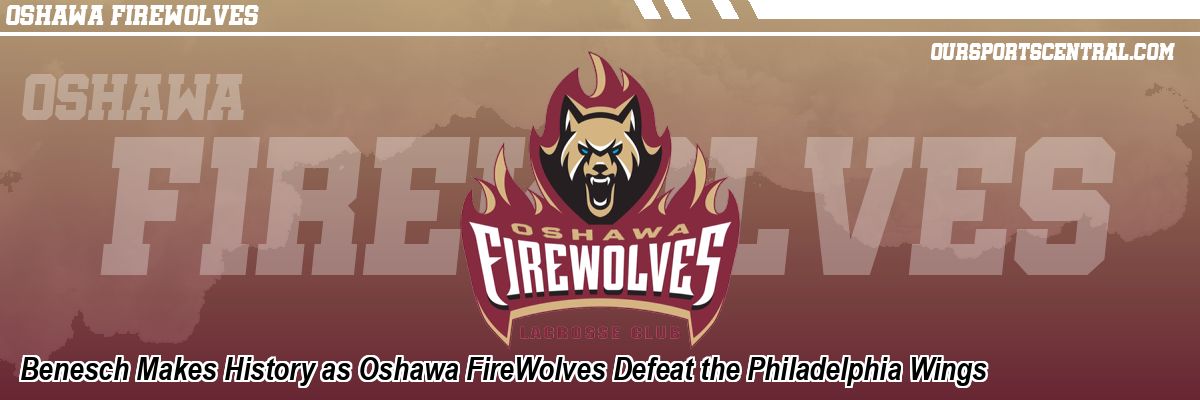 Benesch Makes History as Oshawa FireWolves Defeat the Philadelphia Wings
