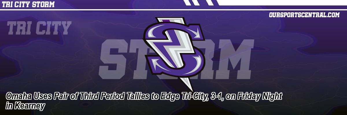 Omaha Uses Pair of Third Period Tallies to Edge Tri-City, 3-1, on Friday Night in Kearney