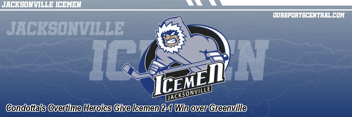 Condotta's Overtime Heroics Give Icemen 2-1 Win over Greenville