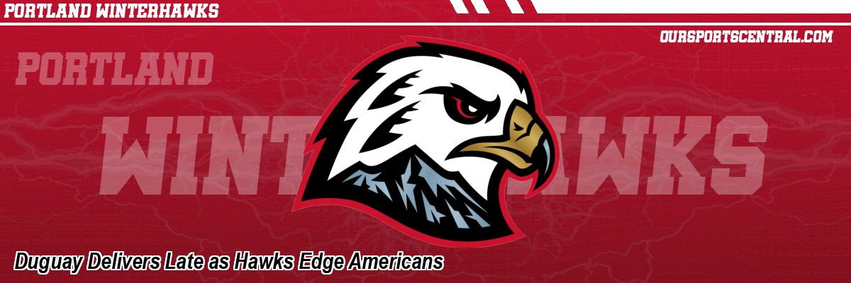 Duguay Delivers Late as Hawks Edge Americans