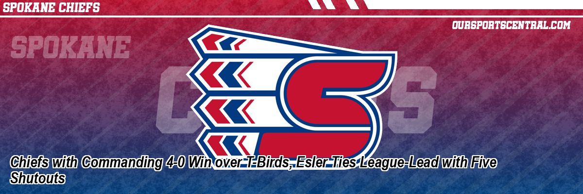 Chiefs with Commanding 4-0 Win over T-Birds, Esler Ties League-Lead with Five Shutouts