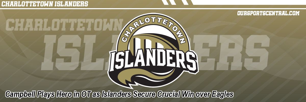 Campbell Plays Hero in OT as Islanders Secure Crucial Win over Eagles