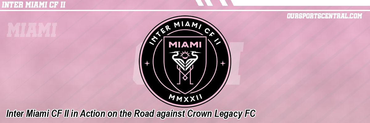 Inter Miami CF II in Action on the Road against Crown Legacy FC