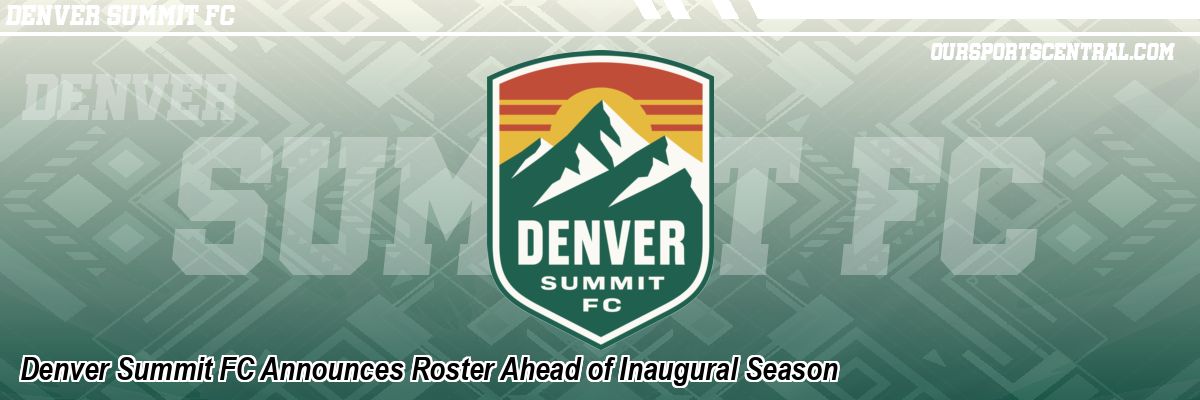 Denver Summit FC Announces Roster Ahead of Inaugural Season