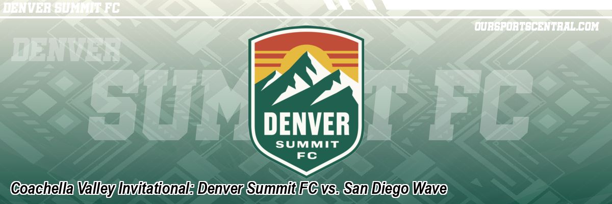 Coachella Valley Invitational: Denver Summit FC vs. San Diego Wave
